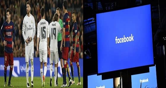 " فيسبوك " يعرض مباريات ريال مدريد وبرشلونة